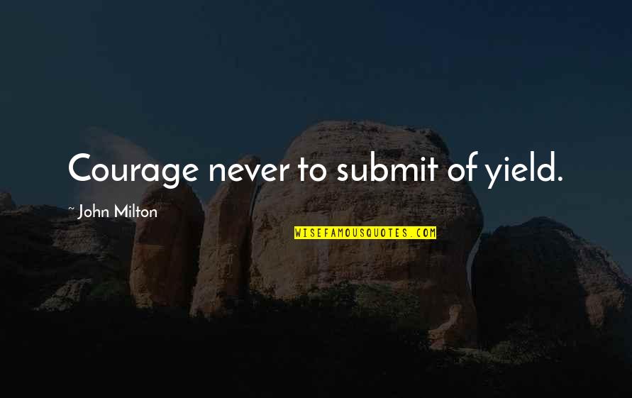 Breaking Up Then Getting Back Together Quotes By John Milton: Courage never to submit of yield.