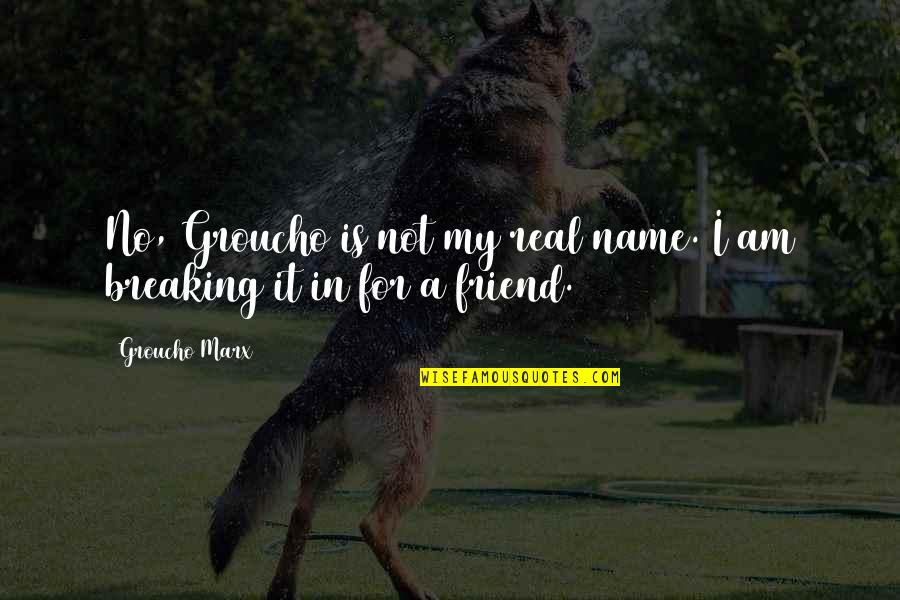 Breaking Up With A Friend Quotes By Groucho Marx: No, Groucho is not my real name. I