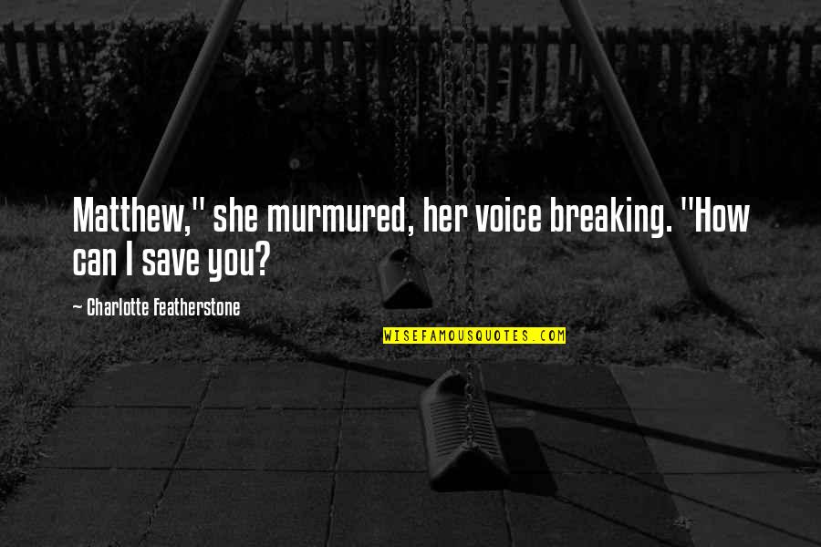 Breaking Up With Her Quotes By Charlotte Featherstone: Matthew," she murmured, her voice breaking. "How can