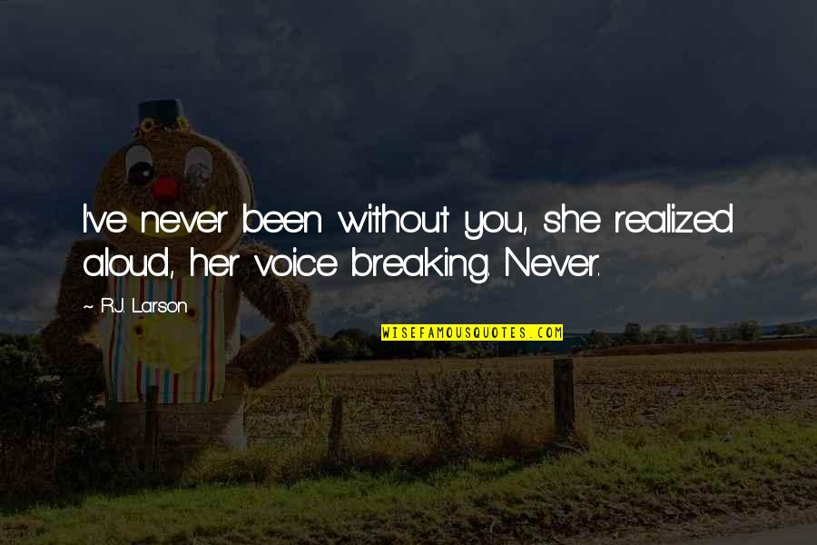Breaking Up With Her Quotes By R.J. Larson: I've never been without you, she realized aloud,