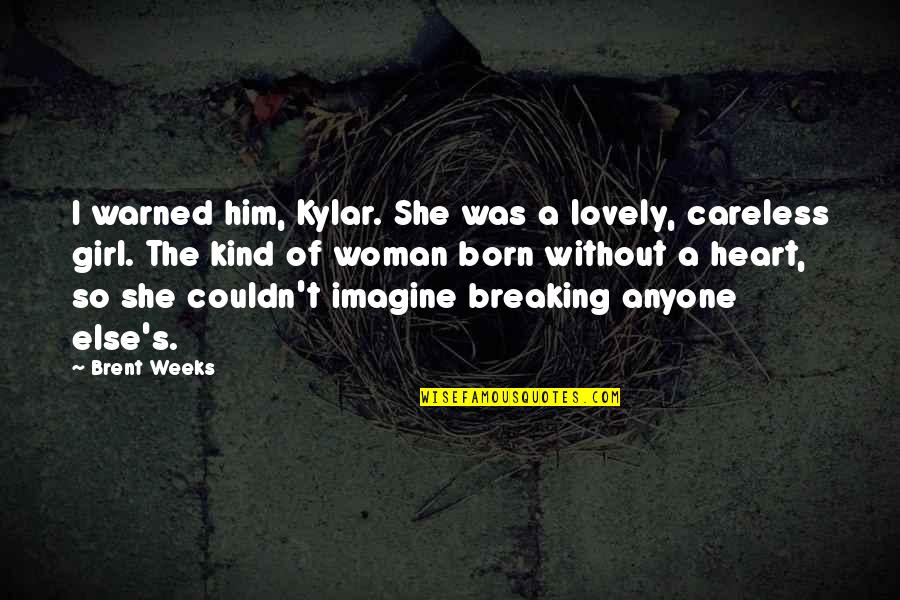 Breaking Up With Him Quotes By Brent Weeks: I warned him, Kylar. She was a lovely,