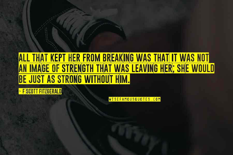 Breaking Up With Him Quotes By F Scott Fitzgerald: All that kept her from breaking was that