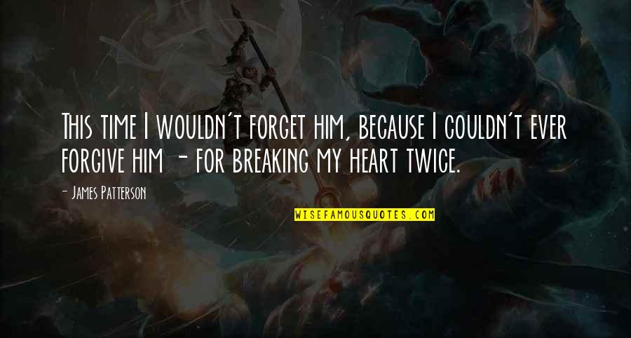 Breaking Up With Him Quotes By James Patterson: This time I wouldn't forget him, because I