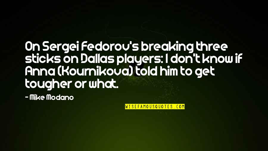 Breaking Up With Him Quotes By Mike Modano: On Sergei Fedorov's breaking three sticks on Dallas