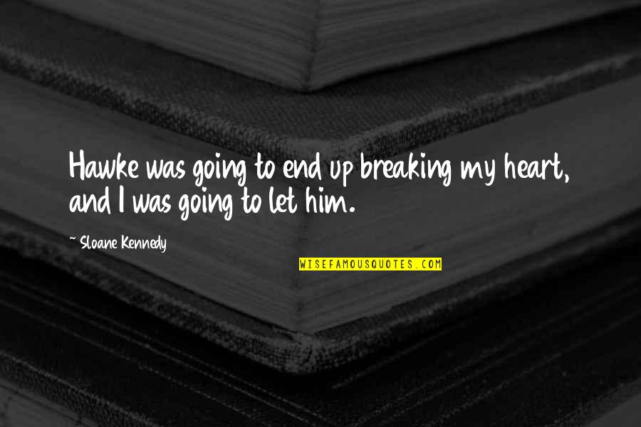 Breaking Up With Him Quotes By Sloane Kennedy: Hawke was going to end up breaking my