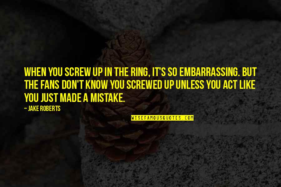Breaking Up With The Love Of Your Life Quotes By Jake Roberts: When you screw up in the ring, it's