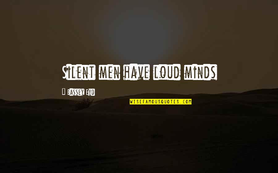 Breaking Up With Your First Love Quotes By Bassey Eyo: Silent men have loud minds