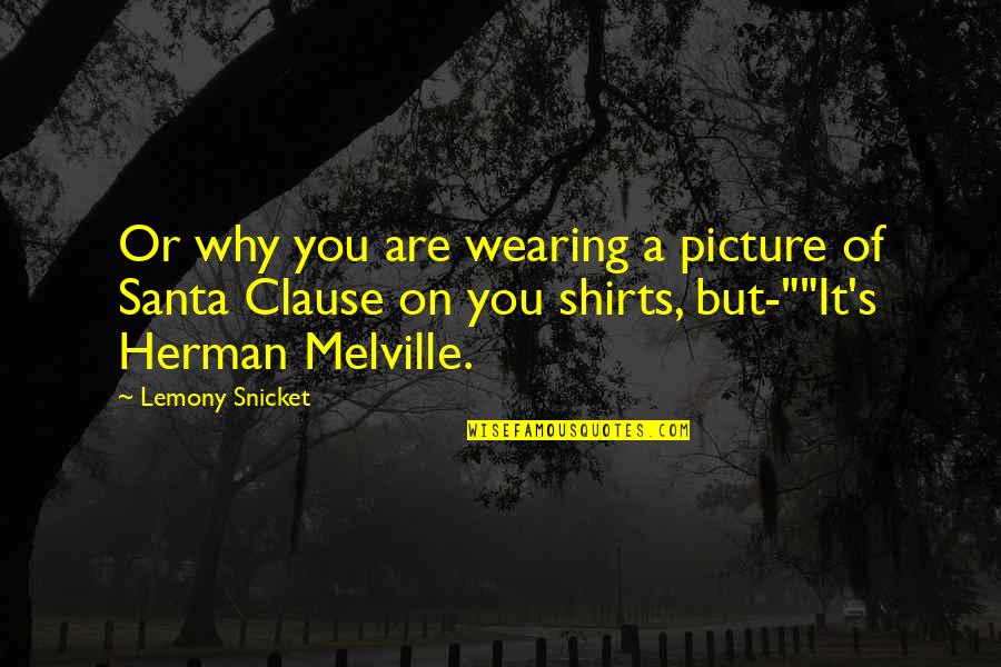 Breaking Upwards Quotes By Lemony Snicket: Or why you are wearing a picture of