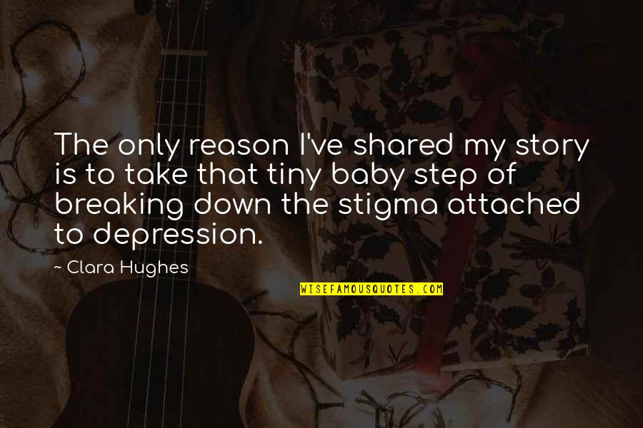 Breaking You Down Quotes By Clara Hughes: The only reason I've shared my story is