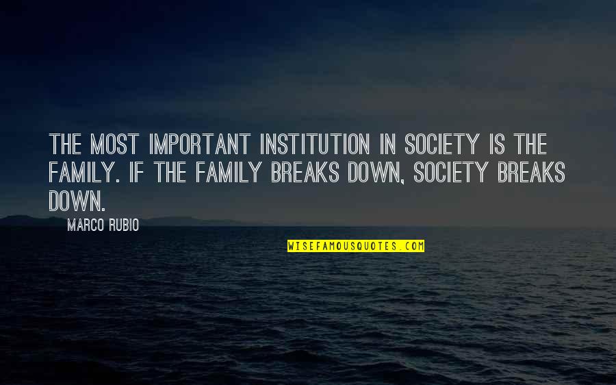 Breaking You Down Quotes By Marco Rubio: The most important institution in society is the
