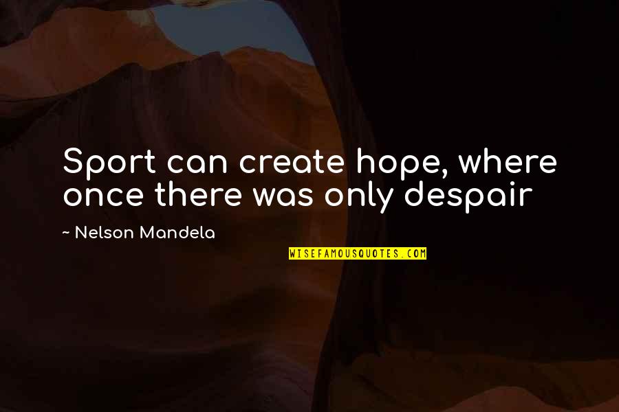 Breaking You Down Quotes By Nelson Mandela: Sport can create hope, where once there was