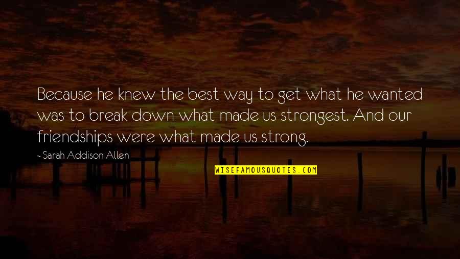 Breaking You Down Quotes By Sarah Addison Allen: Because he knew the best way to get