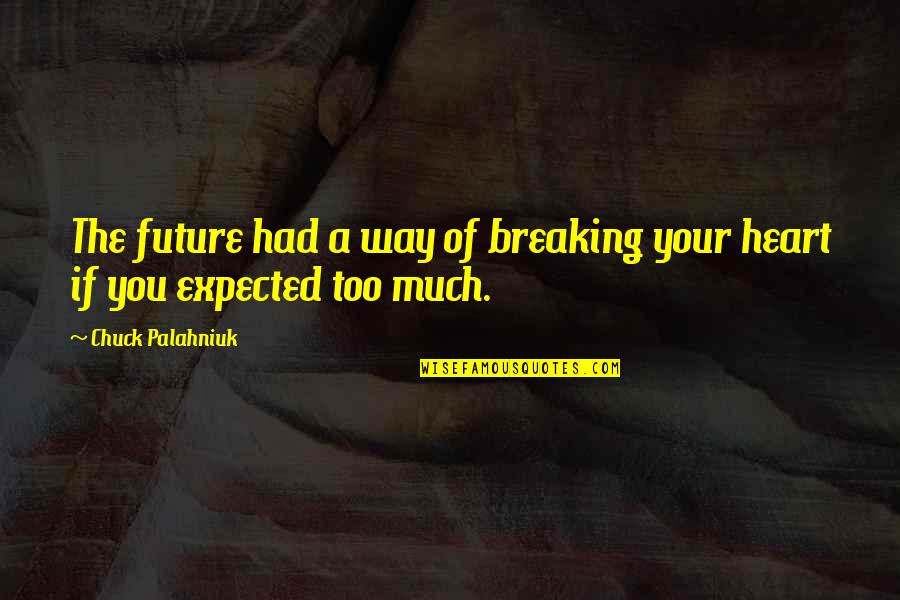 Breaking Your Heart Quotes By Chuck Palahniuk: The future had a way of breaking your