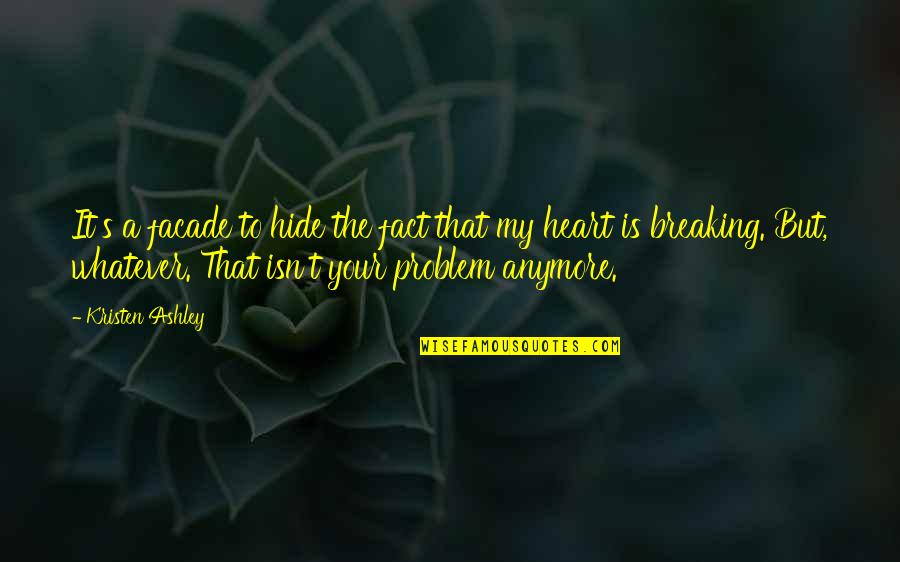 Breaking Your Heart Quotes By Kristen Ashley: It's a facade to hide the fact that