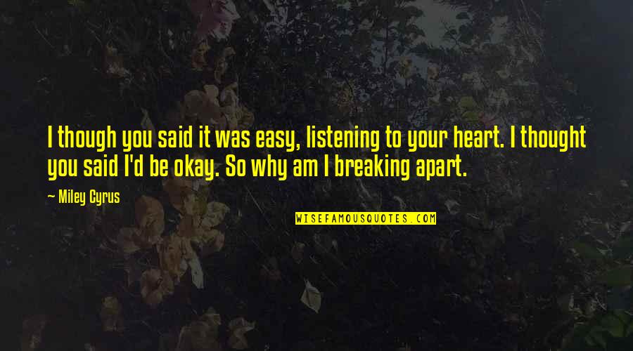 Breaking Your Heart Quotes By Miley Cyrus: I though you said it was easy, listening