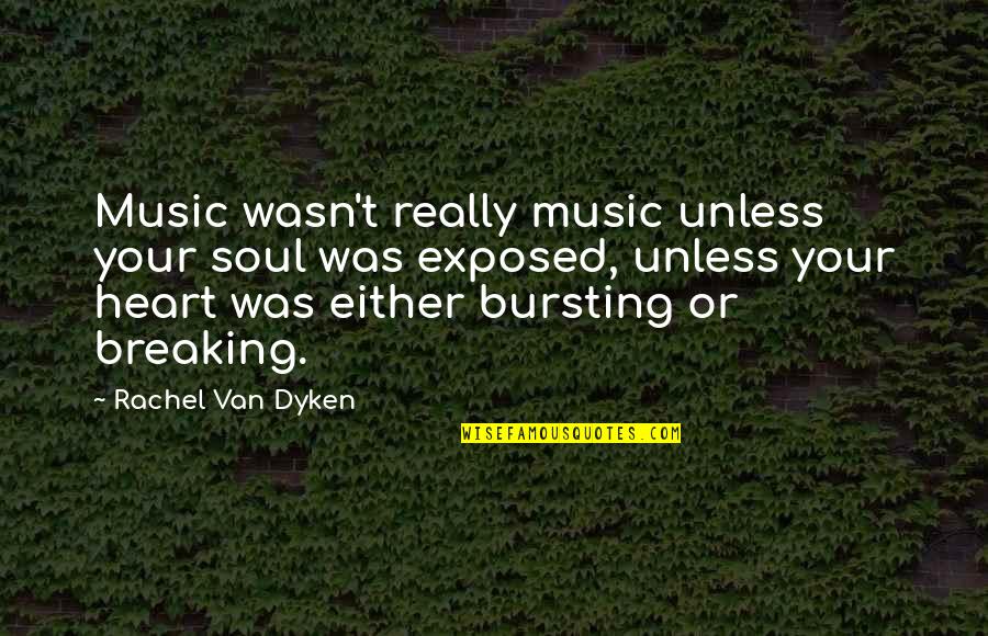 Breaking Your Heart Quotes By Rachel Van Dyken: Music wasn't really music unless your soul was