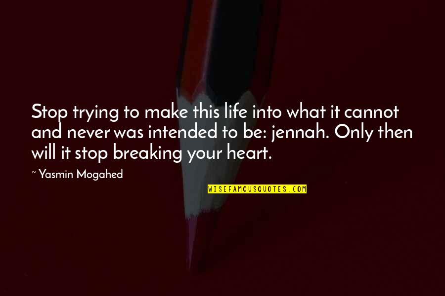 Breaking Your Heart Quotes By Yasmin Mogahed: Stop trying to make this life into what