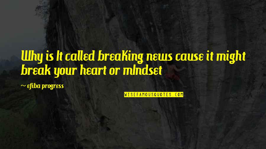 Breaking Your Own Heart Quotes By Efiba Progress: Why is It called breaKing news cause it