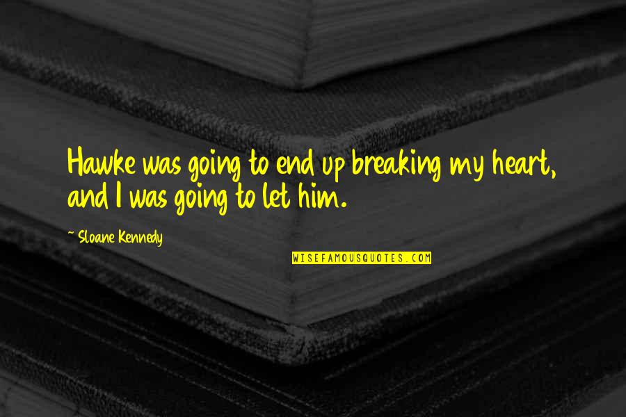 Breaking Your Own Heart Quotes By Sloane Kennedy: Hawke was going to end up breaking my