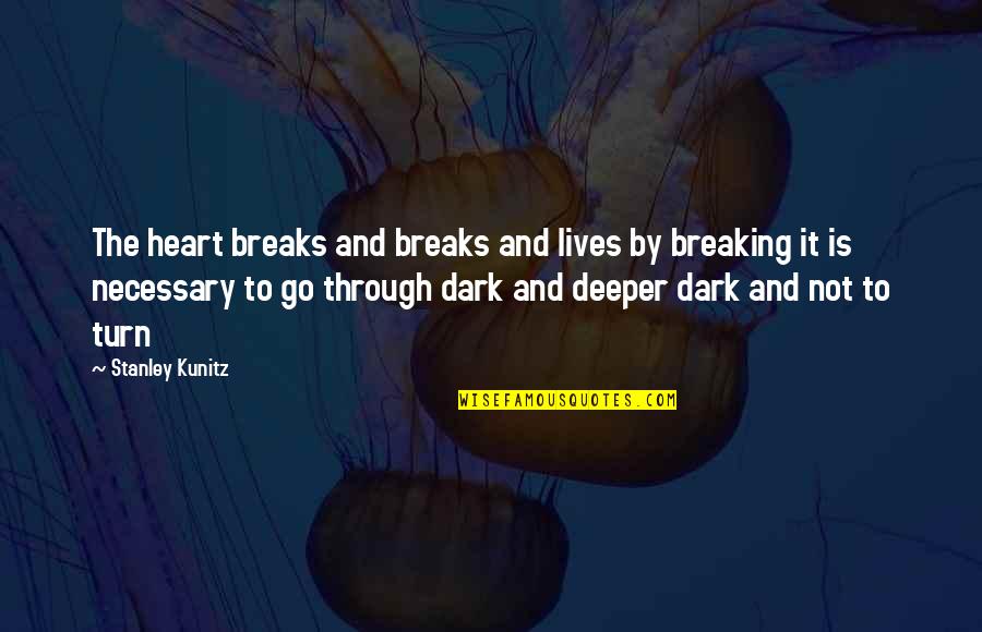 Breaking Your Own Heart Quotes By Stanley Kunitz: The heart breaks and breaks and lives by