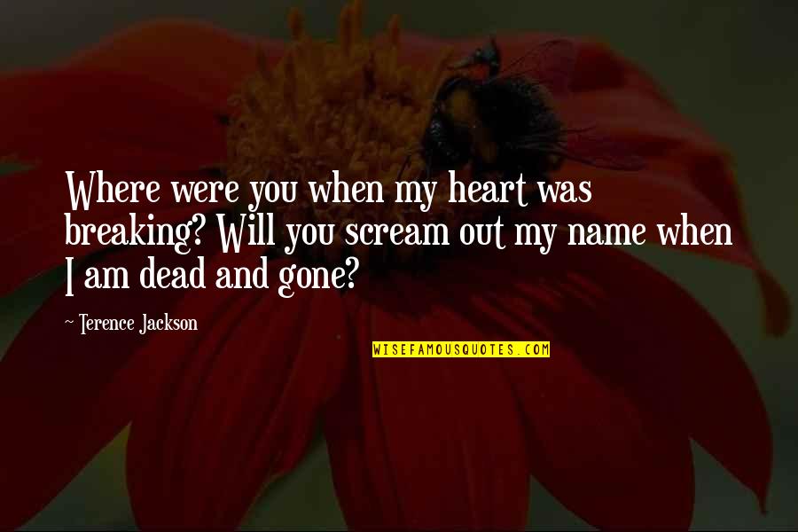 Breaking Your Own Heart Quotes By Terence Jackson: Where were you when my heart was breaking?