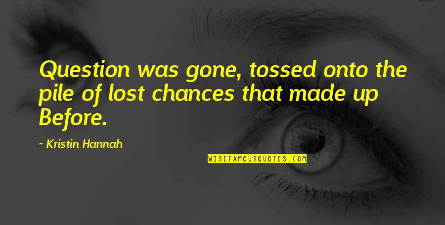 Breakingly Quotes By Kristin Hannah: Question was gone, tossed onto the pile of
