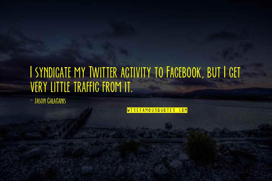 Breakingup Quotes By Jason Calacanis: I syndicate my Twitter activity to Facebook, but