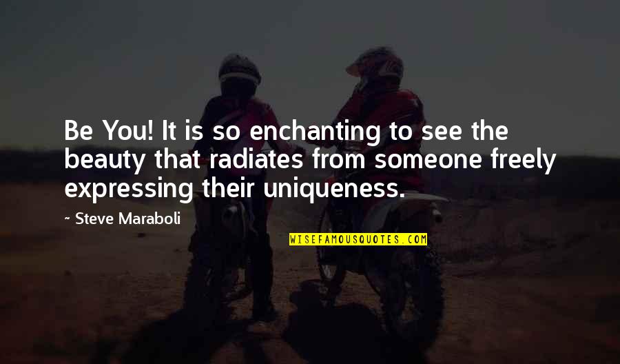 Breakingup Quotes By Steve Maraboli: Be You! It is so enchanting to see
