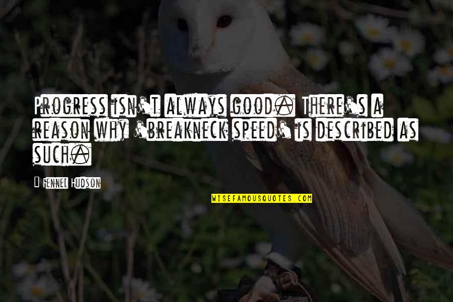 Breakneck Speed Quotes By Fennel Hudson: Progress isn't always good. There's a reason why