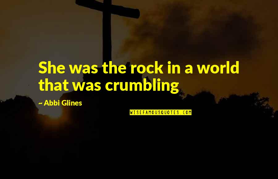 Breakout Bras Quotes By Abbi Glines: She was the rock in a world that Breakout Bras Quotes By Abbi Glines: She was the rock in a world that