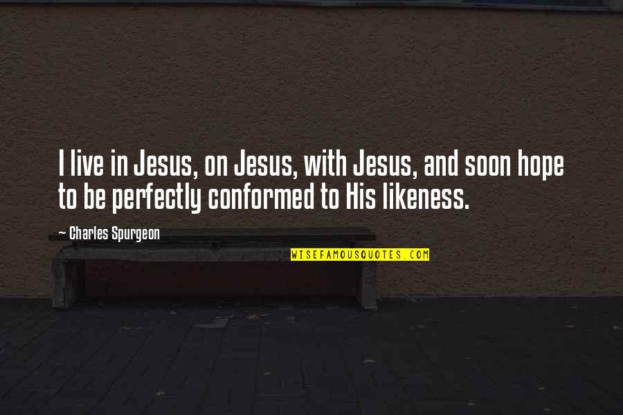 Breakout Love Quotes By Charles Spurgeon: I live in Jesus, on Jesus, with Jesus,