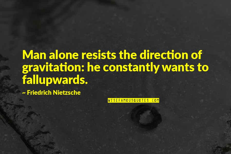 Breakout Love Quotes By Friedrich Nietzsche: Man alone resists the direction of gravitation: he
