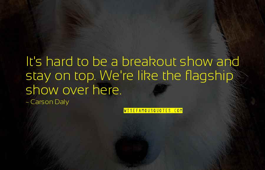 Breakout Quotes By Carson Daly: It's hard to be a breakout show and