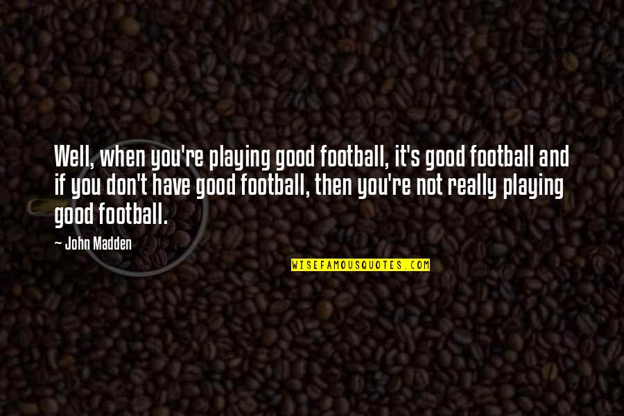 Breakout Quotes By John Madden: Well, when you're playing good football, it's good