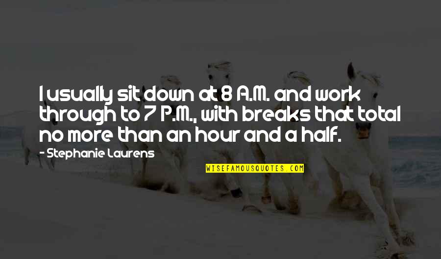 Breaks From Work Quotes By Stephanie Laurens: I usually sit down at 8 A.M. and Breaks From Work Quotes By Stephanie Laurens: I usually sit down at 8 A.M. and