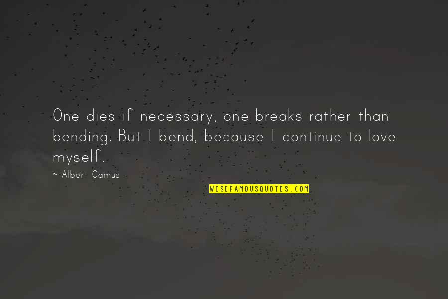 Breaks In Love Quotes By Albert Camus: One dies if necessary, one breaks rather than