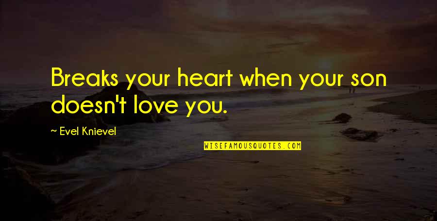 Breaks In Love Quotes By Evel Knievel: Breaks your heart when your son doesn't love