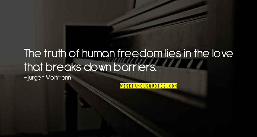 Breaks In Love Quotes By Jurgen Moltmann: The truth of human freedom lies in the