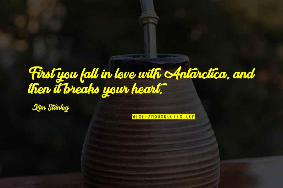 Breaks In Love Quotes By Kim Stanley: First you fall in love with Antarctica, and