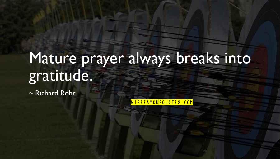 Breaks Quotes By Richard Rohr: Mature prayer always breaks into gratitude. Breaks Quotes By Richard Rohr: Mature prayer always breaks into gratitude.