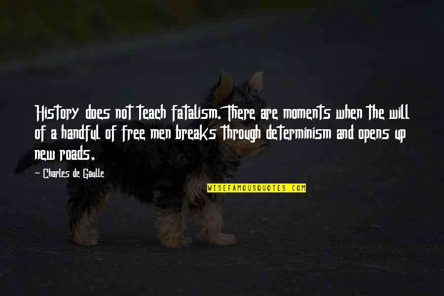 Breaks Up Quotes By Charles De Gaulle: History does not teach fatalism. There are moments