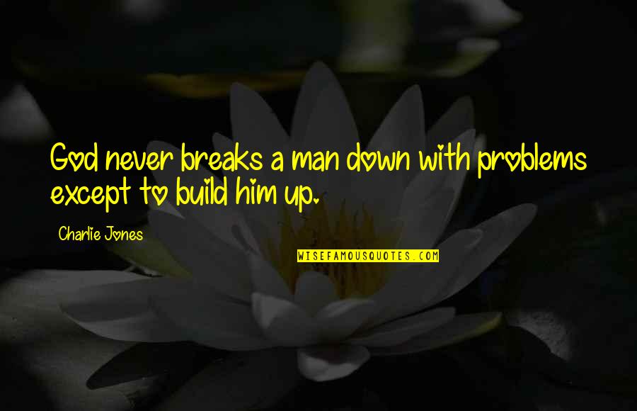 Breaks Up Quotes By Charlie Jones: God never breaks a man down with problems
