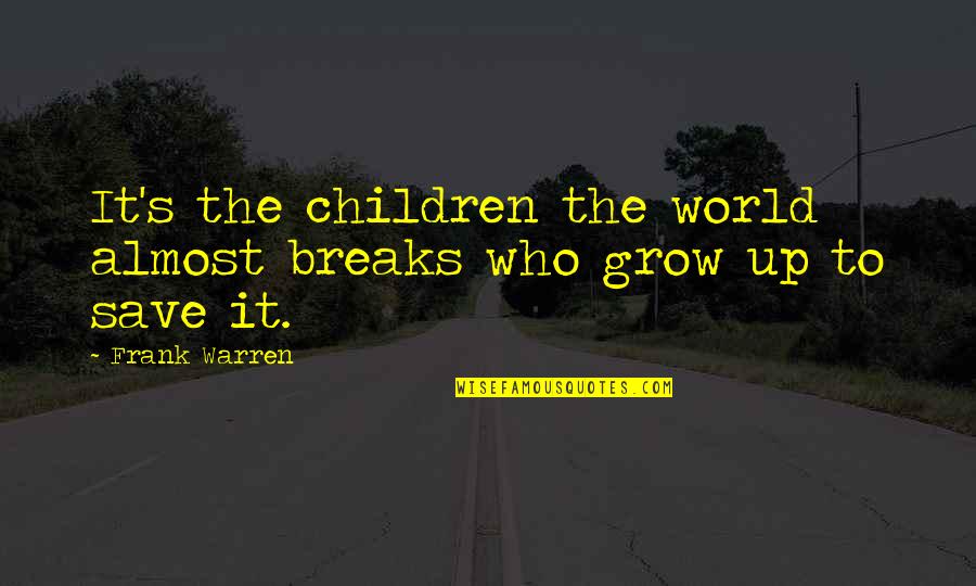 Breaks Up Quotes By Frank Warren: It's the children the world almost breaks who