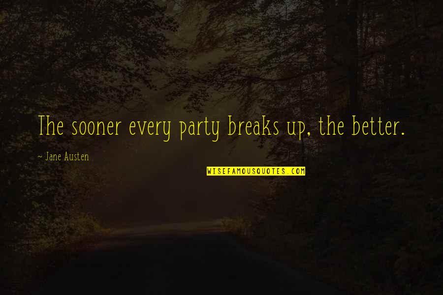 Breaks Up Quotes By Jane Austen: The sooner every party breaks up, the better.