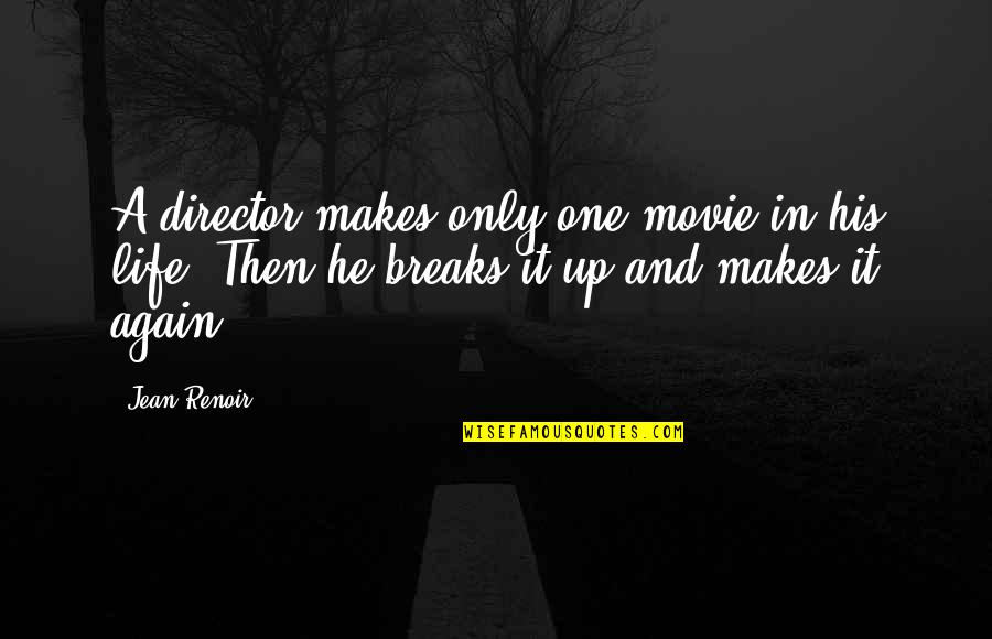 Breaks Up Quotes By Jean Renoir: A director makes only one movie in his