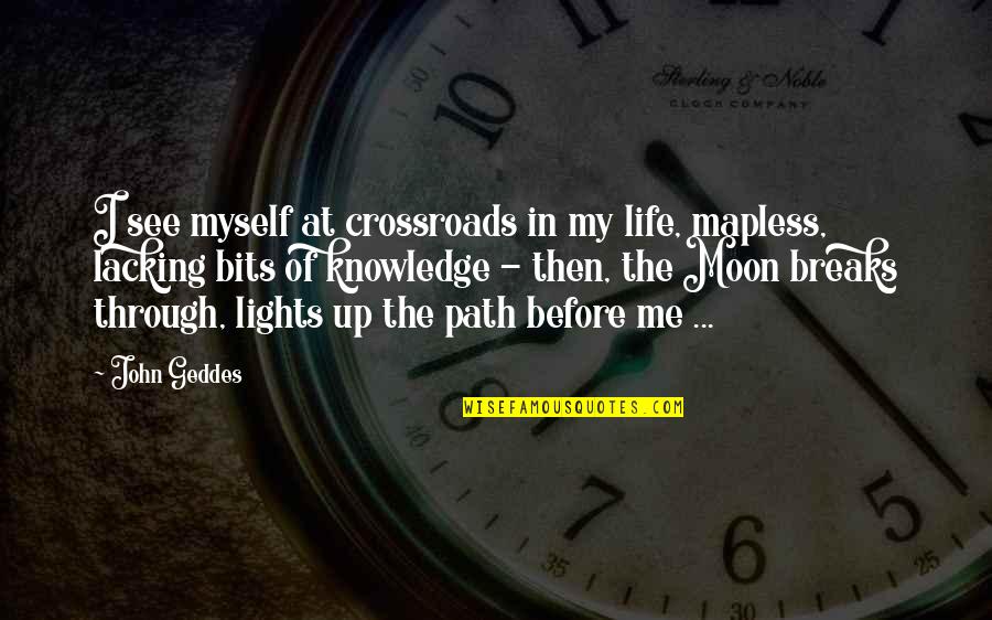 Breaks Up Quotes By John Geddes: I see myself at crossroads in my life,