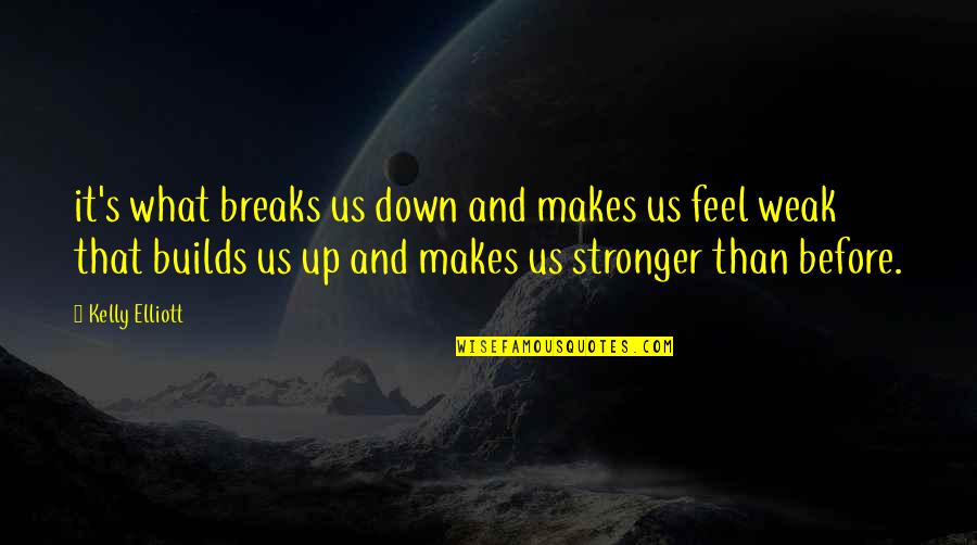 Breaks Up Quotes By Kelly Elliott: it's what breaks us down and makes us