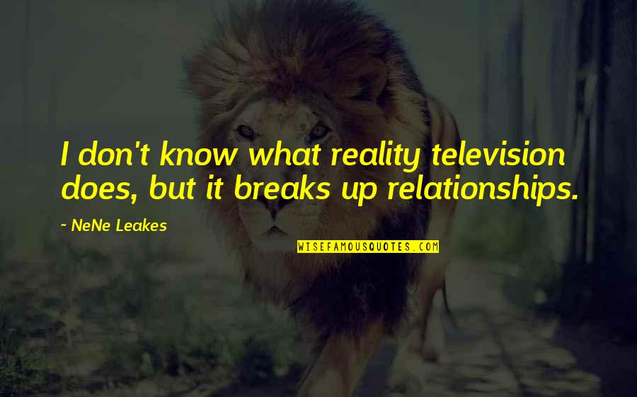 Breaks Up Quotes By NeNe Leakes: I don't know what reality television does, but