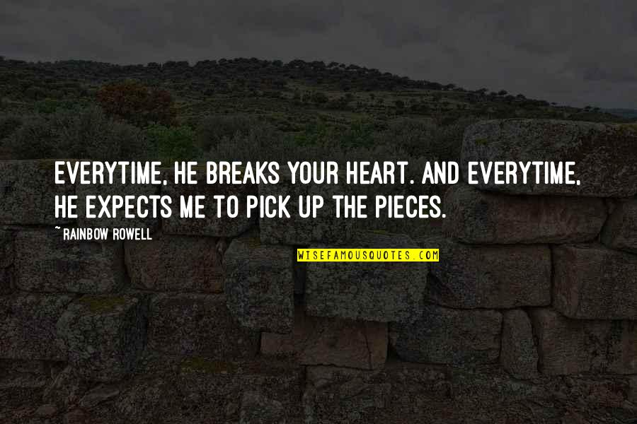 Breaks Up Quotes By Rainbow Rowell: Everytime, he breaks your heart. And everytime, he
