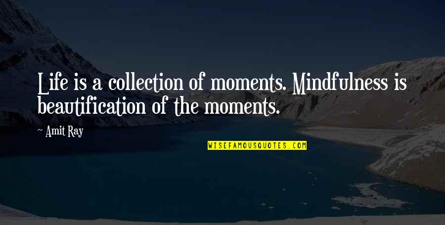 Breakspear 1 Quotes By Amit Ray: Life is a collection of moments. Mindfulness is